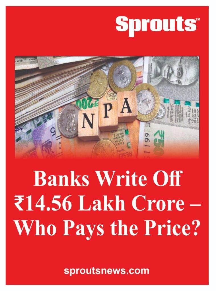Banks Write Off ₹14.56 Lakh Crore – Who Pays the Price? 