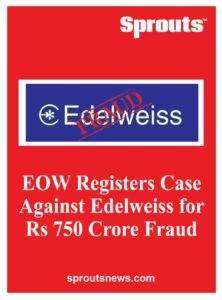 Fraud Case Against Edelweiss for Rs 750 Crore by EOW
