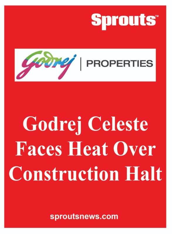 Godrej Celeste Faces Heat Over Construction Halt
