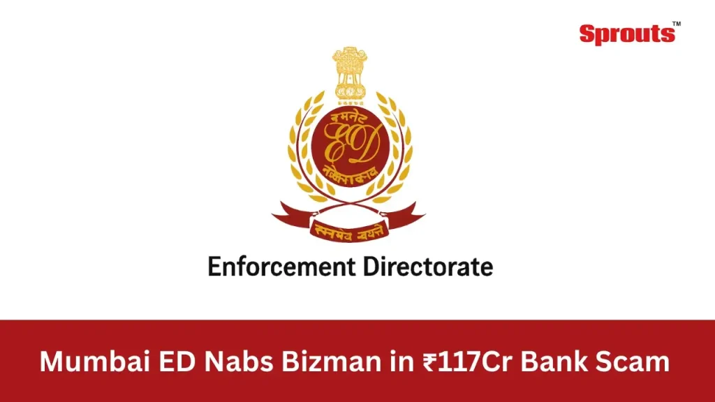 Mumbai ED Nabs Businessman in ₹117Cr Bank Scam.