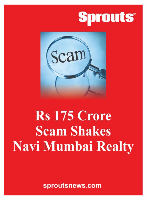 Rs 175 Crore Scam Shakes Navi Mumbai Realty - Sprouts News Rs 175 Crore Scam Shakes Navi Mumbai Realty