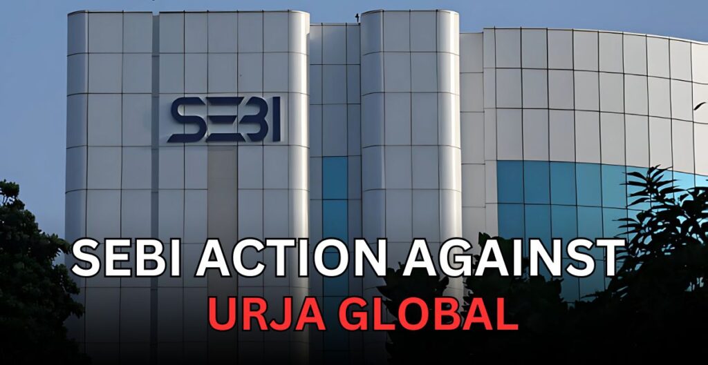 SEBI ACTION AGAINST URJA GLOBAL