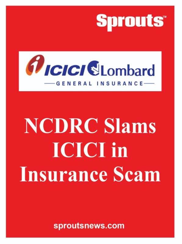 NCDRC Slams ICICI in Insurance Scam Orders To Pay ₹299 Cr To Widow