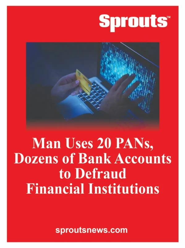 Assam Man Uses 20 PANs Dozens of Bank Accounts to Defraud Financial Institutions - Sprouts News Assam Man Uses 20 PANs Dozens of Bank Accounts to Defraud Financial Institutions