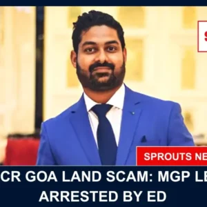 ED Arrests MGP Leader Rohan Harmalkar in Goa Land Scam