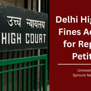 Delhi High Court Fines Advocate ₹1.25L Frivolous Petitions.