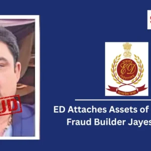 ED Attaches Assets of Sai Group’s Fraud Builder Jayesh Tanna