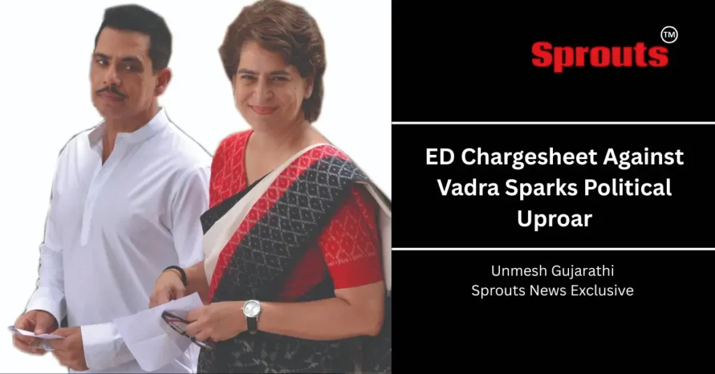 ED Chargesheet Against Vadra leads to ₹37.6 Cr asset seizure