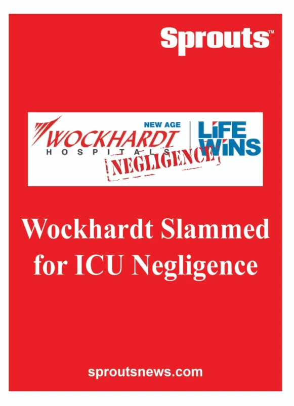 Wockhardt Hospitals Slammed for ICU Negligence