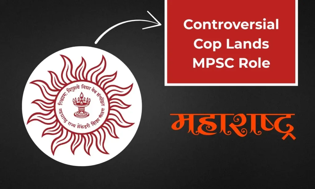 controversial IPS officer Dilip Bhujbal to the Maharashtra Public Service Commission (MPSC)