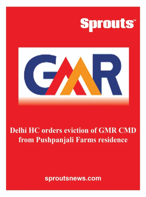 Delhi HC orders eviction of GMR Group CMD from Pushpanjali Farms residence